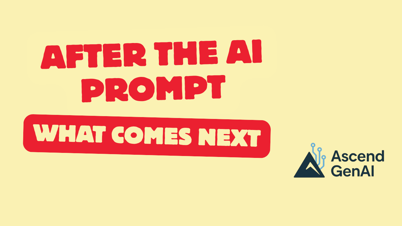 After the AI Prompt: What Comes Next
